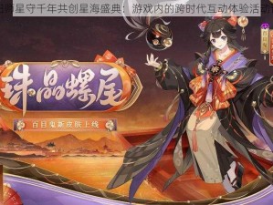 阴阳师星守千年共创星海盛典：游戏内的跨时代互动体验活动详解