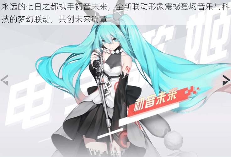 永远的七日之都携手初音未来，全新联动形象震撼登场音乐与科技的梦幻联动，共创未来篇章