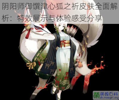 阴阳师御馔津心狐之祈皮肤全面解析：特效展示与体验感受分享